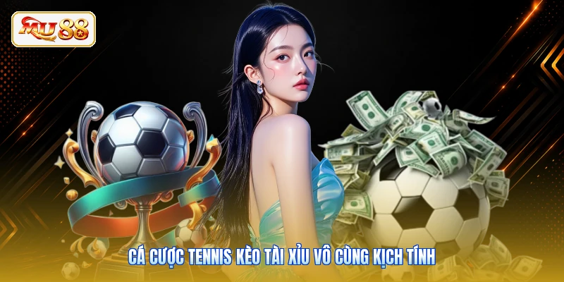 Cá cược tennis kèo tài xỉu vô cùng kịch tính