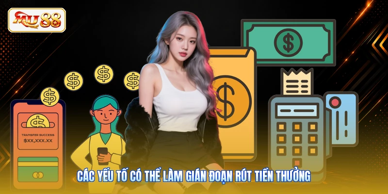 Các yếu tố có thể làm gián đoạn rút tiền thưởng