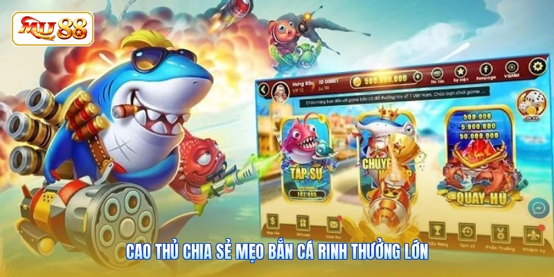 Cao thủ chia sẻ mẹo bắn cá rinh thưởng lớn