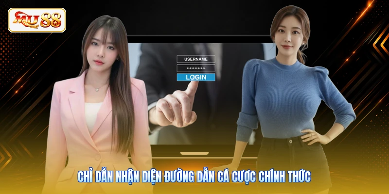 Chỉ dẫn nhận diện đường dẫn cá cược chính thức