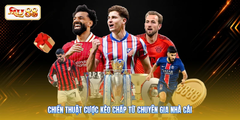 Chiến thuật cược kèo chấp từ chuyên gia nhà cái