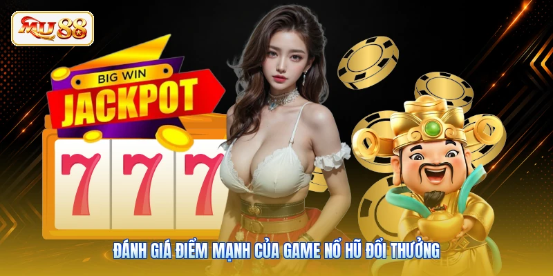 Đánh giá điểm mạnh của game nổ hũ đổi thưởng