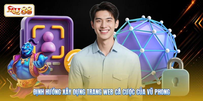 Định hướng xây dựng trang web cá cược của Vũ Phong