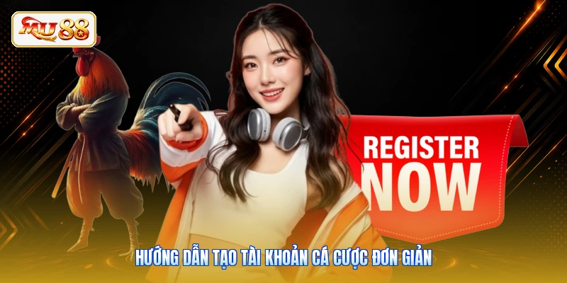 Hướng dẫn tạo tài khoản cá cược đơn giản