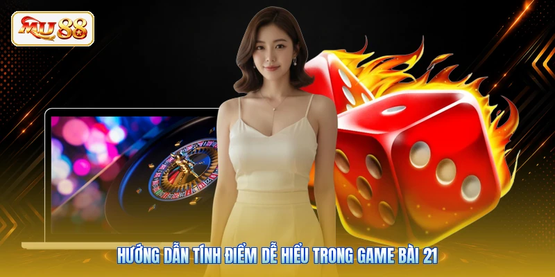 Hướng dẫn tính điểm dễ hiểu trong game bài 21