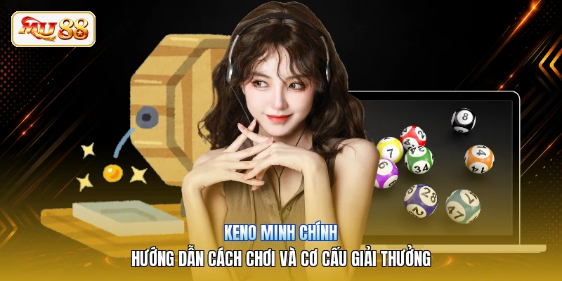 Keno Minh Chính | Hướng Dẫn Cách Chơi Và Cơ Cấu Giải Thưởng