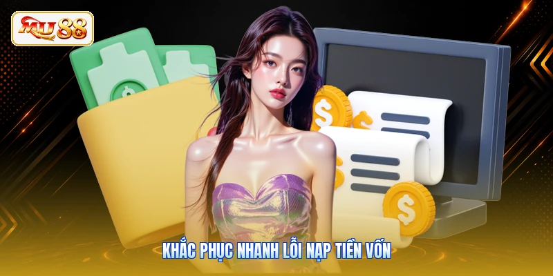 Khắc phục nhanh lỗi nạp tiền vốn
