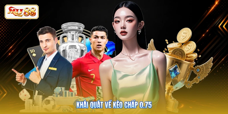 Khái quát về kèo chấp 0.75