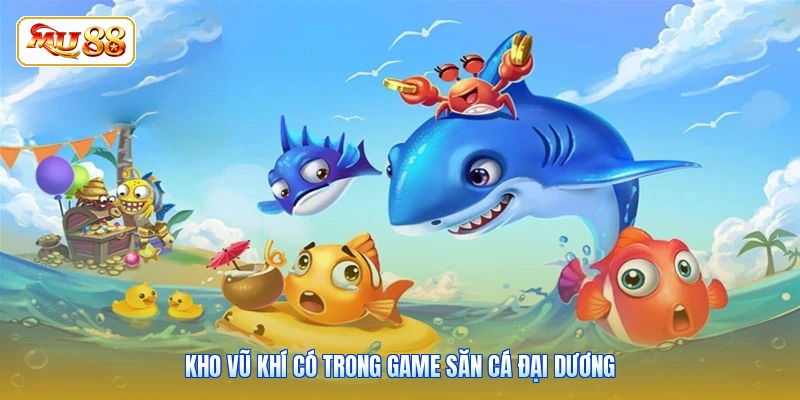 Kho vũ khí có trong game săn cá đại dương