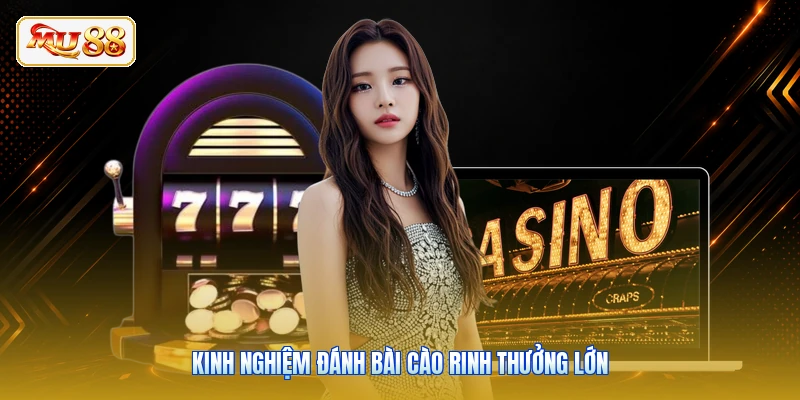 Kinh nghiệm đánh bài cào rinh thưởng lớn