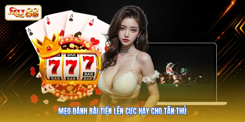 Mẹo đánh bài tiến lên cực hay cho tân thủ