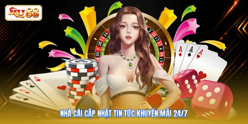 Nhà cái cập nhật tin tức khuyến mãi 24/7