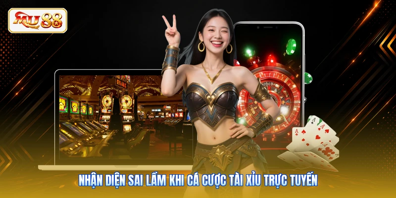 Nhận diện sai lầm khi cá cược tài xỉu trực tuyến