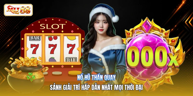Nổ Hũ Thần Quay | Sảnh Giải Trí Hấp Dẫn Nhất Mọi Thời Đại