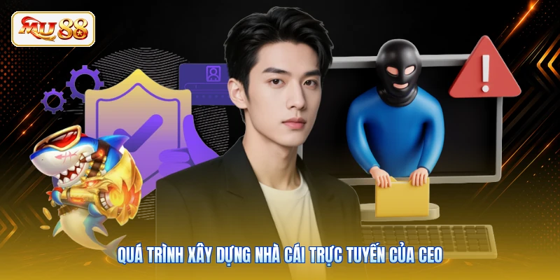 Quá trình xây dựng nhà cái trực tuyến của CEO