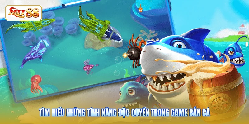 Tìm hiểu những tính năng độc quyền trong game bắn cá