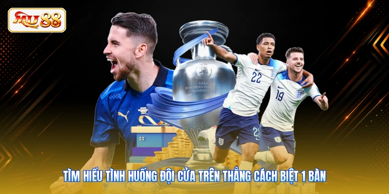 Tìm hiểu tình huống đội cửa trên thắng cách biệt 1 bàn