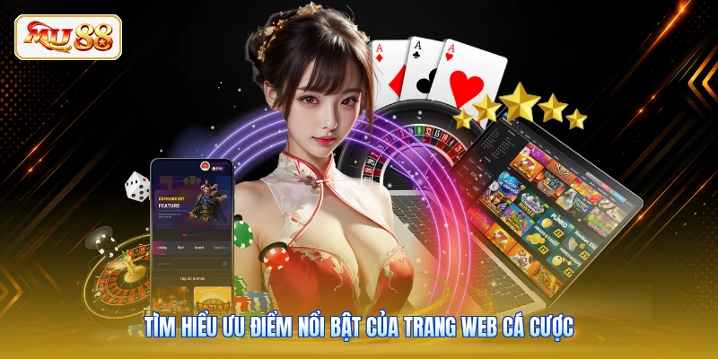 Tìm hiểu ưu điểm nổi bật của trang web cá cược