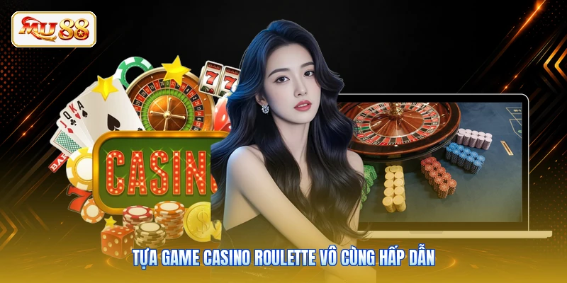 Tựa game casino Roulette vô cùng hấp dẫn